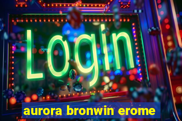 aurora bronwin erome